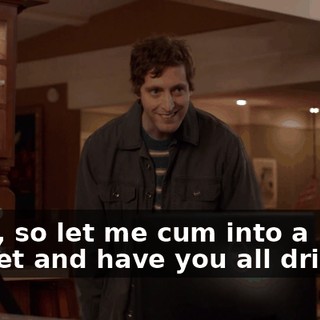 Yeah, so let me cum into a bucket and have you all drink it.