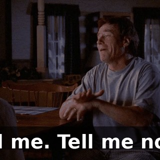 Tell me. Tell me now!