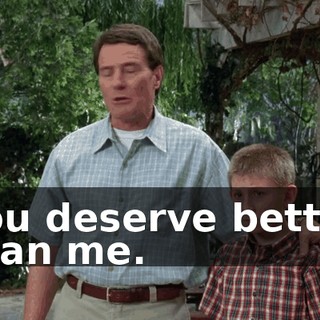 You deserve better than me.