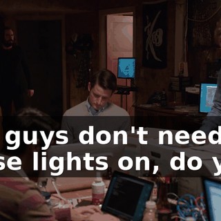 You guys don't need all these lights on, do you?