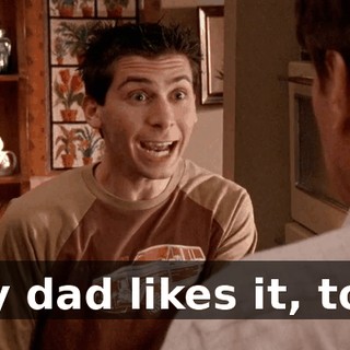 my dad likes it, too.