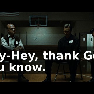 Hey-Hey, thank God, you know.