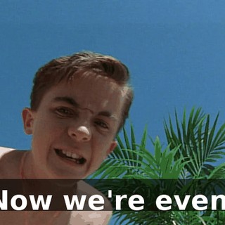 Now we're even.