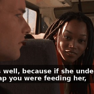 Just as well, because if she understood the crap you were feeding her,