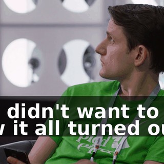 You didn't want to see how it all turned out?