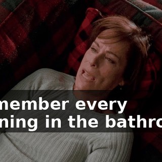 I remember every morning in the bathroom,