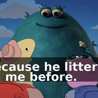 Because he littered on me before.