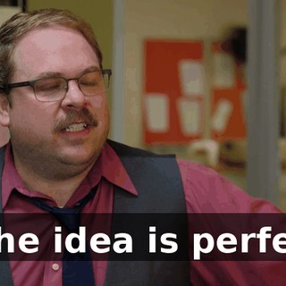- The idea is perfect.