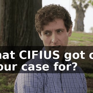 that CIFIUS got on your case for?