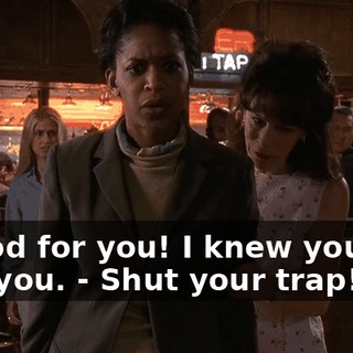 - Good for you! I knew you had it in you. - Shut your trap!