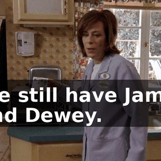 We still have Jamie and Dewey.