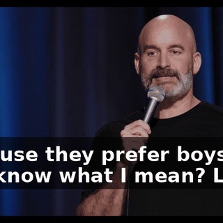 Because they prefer boys, you know what I mean? Like…