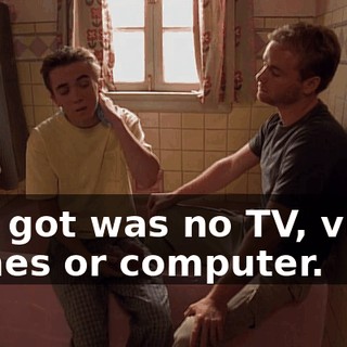 All I got was no TV, video games or computer.