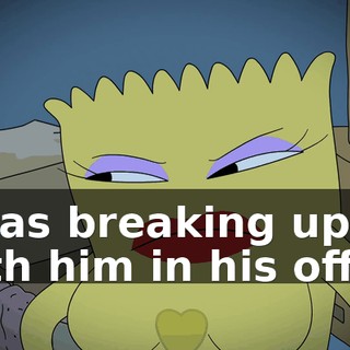 I was breaking up with him in his office