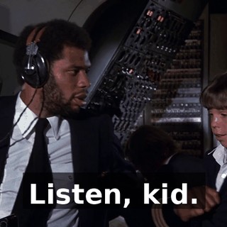 Listen, kid.