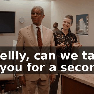 - Reilly, can we talk to you for a second?