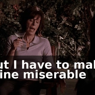 but I have to make mine miserable