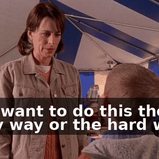 You want to do this the easy way or the hard way?