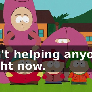 isn't helping anyone right now.