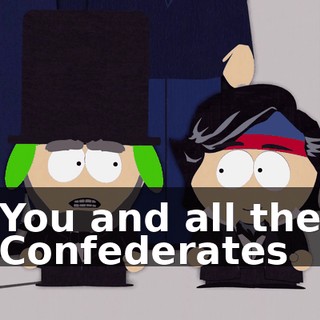 You and all the Confederates