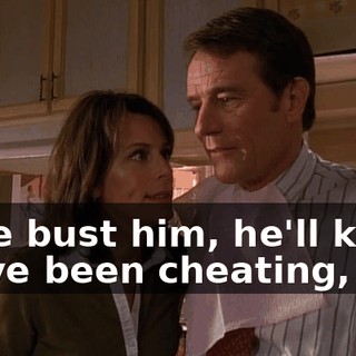 If we bust him, he'll know we've been cheating, too.