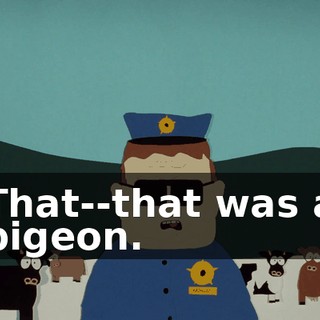 That--that was a pigeon.