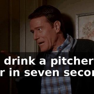 and drink a pitcher of beer in seven seconds.