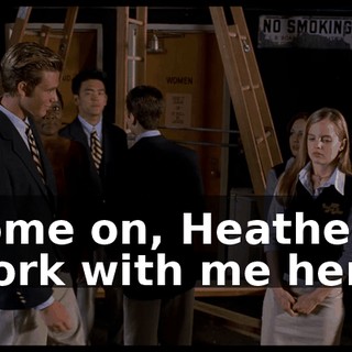 Come on, Heather. Work with me here.