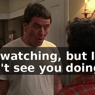 I'm watching, but I don't see you doing it.