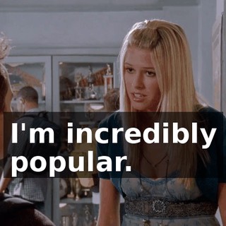 I'm incredibly popular.