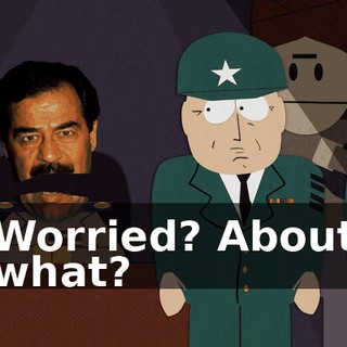 Worried? About what?