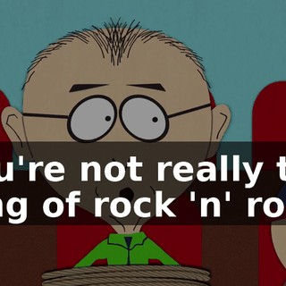 You're not really the king of rock 'n' roll.