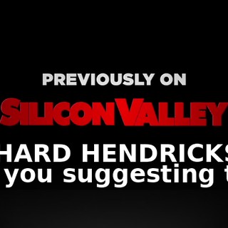 RICHARD HENDRICKS: Are you suggesting that