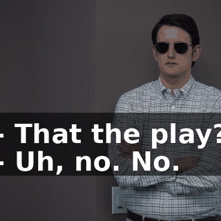 - That the play? - Uh, no. No.