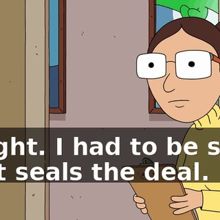 Alright. I had to be sure. That seals the deal.