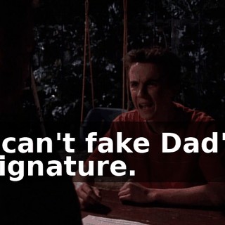 I can't fake Dad's signature.