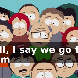 Well, I say we go find them