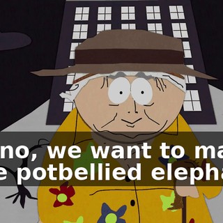 No, no, we want to make little potbellied elephants