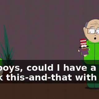 Oh, boys, could I have a quick this-and-that with you?