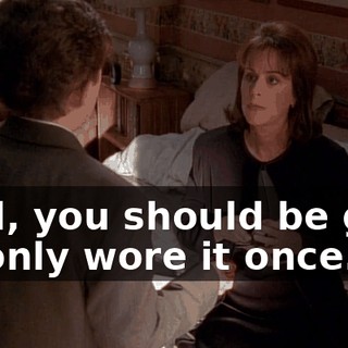 Well, you should be glad he only wore it once.