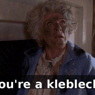 You're a klebleck.