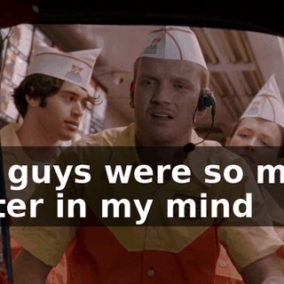 You guys were so much hotter in my mind