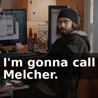I'm gonna call Melcher.