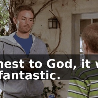 Honest to God, it was all fantastic.