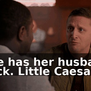 She has her husband back. Little Caesars.