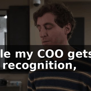 while my COO gets all the recognition,