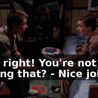 - All right! You're not just saying that? - Nice job!