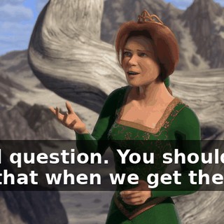 Good question. You should ask him that when we get there.