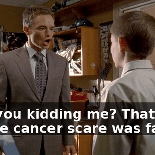 Are you kidding me? That whole cancer scare was fake?!