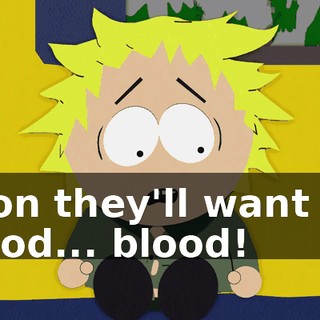 Soon they'll want my blood... blood!
